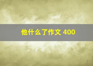 他什么了作文 400